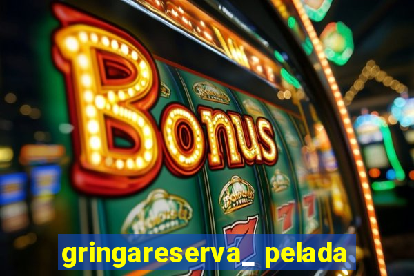 gringareserva_ pelada